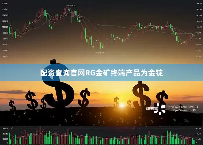 配资查询官网RG金矿终端产品为金锭